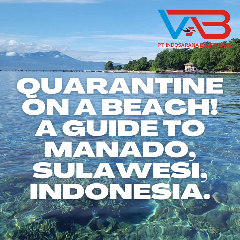 A Guide To Quarantine (On A Beach) in Manado Sulawesi, Indonesia